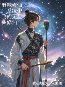 麻辣修仙：系统带飞的无厘头修仙麻辣修仙：系统带飞的无厘头修仙